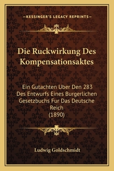 Die Ruckwirkung Des Kompensationsaktes: Ein Gutachten Uber Den 283 Des Entwurfs Eines Burgerlichen Gesetzbuchs Fur Das Deutsche Reich (1890)