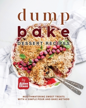 Paperback Dump and Bake Dessert Recipes: Mouthwatering Sweet Treats with a Simple Pour and Bake Method Book