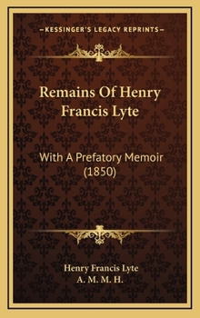 Remains of the Late Rev. Henry Francis Lyte, M.A.