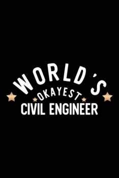 World's Okayest Civil Engineer: Nice Notebook for Civil Engineer | Funny Christmas Gift Idea for Civil Engineer | Civil Engineer Journal | 100 pages 6x9 inches