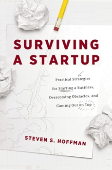 Paperback Surviving a Startup: Practical Strategies for Starting a Business, Overcoming Obstacles, and Coming Out on Top Book