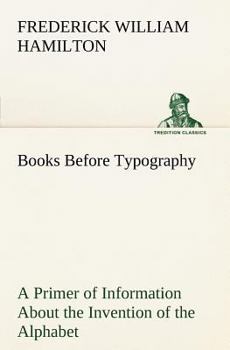 Paperback Books Before Typography A Primer of Information About the Invention of the Alphabet and the History of Book-Making up to the Invention of Movable Type Book