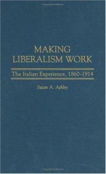 Hardcover Making Liberalism Work: The Italian Experience, 1860-1914 Book