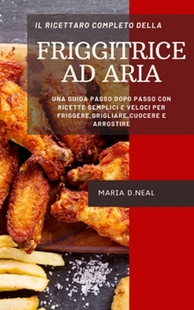Il ricettario completo della friggitrice ad aria (The Complete Power XL Air Fryer Cookbook ITALIAN VERSION): Una guida passo dopo passo con ricette ... cuocere e arrostire