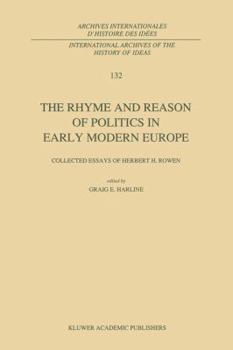The Rhyme and Reason of Politics in Early Modern Europe: Collected Essays of Herbert H. Rowen