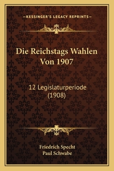 Paperback Die Reichstags Wahlen Von 1907: 12 Legislaturperiode (1908) [German] Book