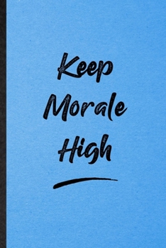 Keep Morale High: Lined Notebook For Positive Motivation. Funny Ruled Journal For Support Faith Belief. Unique Student Teacher Blank Composition/ Planner Great For Home School Office Writing