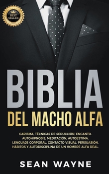 Paperback Biblia del Macho Alfa: Carisma, Técnicas de Seducción, Encanto. Autohipnosis, Meditación, Autoestima. Lenguaje Corporal, Contacto Visual, Per [Spanish] Book