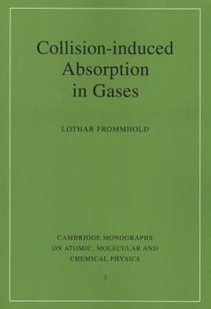 Collision-induced Absorption in Gases (Cambridge Monographs on Atomic, Molecular and Chemical Physics) - Book  of the Cambridge Monographs on Atomic, Molecular and Chemical Physics