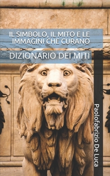 Paperback Il Simbolo, Il Mito E Le Immagini Che Curano: Dizionario Dei Miti [Italian] Book
