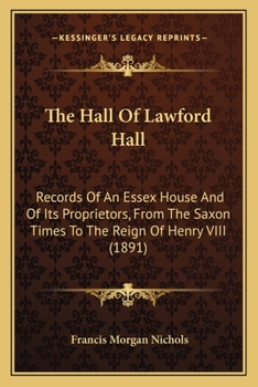 Paperback The Hall Of Lawford Hall: Records Of An Essex House And Of Its Proprietors, From The Saxon Times To The Reign Of Henry VIII (1891) Book