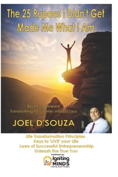 Paperback The 25 Rupees I Didn't Get Made Me What I Am: Bouncing Forward Transforming Possibilities to Success Book