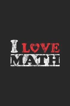 I Love Math: I Love Math White Distressed Design Science Fan Gift Journal/Notebook Blank Lined Ruled 6x9 100 Pages