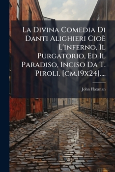 La Divina Comedia Di Danti Alighieri Cioe L'Inferno, Il Purgatorio, Ed Il Paradiso, Inciso Da T. Piroli. [Cm.19x24]....