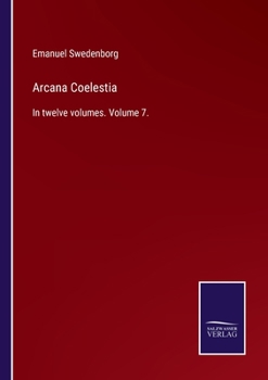 Arcana Coelestia: The Heavenly Arcana Contained in the Holy Scriptures Or Word of the Lord Unfolded, Beginning with the Book of Genesis: Together with Wonderful Things Seen in the World of Spirits and