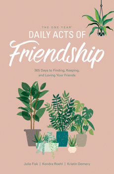 Paperback The One Year Daily Acts of Friendship: 365 Days to Finding, Keeping, and Loving Your Friends Book