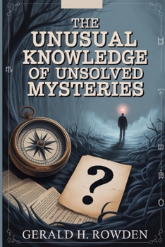 Paperback The Unusual Knowledge of Unsolved Mysteries: Creepy, Cryptic, and Completely Unsolved Book
