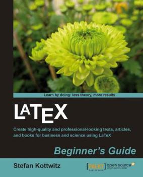 Paperback Latex Beginner's Guide: When there'Äôs a scientific or technical paper to write, the versatility of LaTeX is very attractive. But where can you learn Book