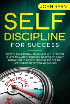 Paperback Self Discipline for Success: How To Build Mental Toughness With A Proven Blueprint Mastery Program to Develop A Daily Motivation to Achieve Success Book