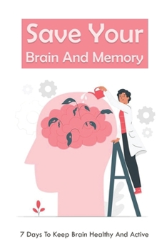 Paperback Save Your Brain And Memory: 7 Days To Keep Brain Healthy And Active: Save Your Brain & Memory Book