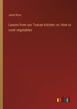 Paperback Leaves from our Tuscan kitchen; or, How to cook vegetables Book