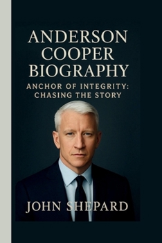 Anderson Cooper: Anchor of Integrity: Chasing the Story
