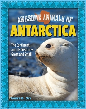 Awesome Animals of Antarctica: The Continent and Its Creatures Great and Small (Curious Fox Books) For Kids Ages 5-10, Photos and Fun Facts - Ice Fish, Penguins, Seals, Whales, Crab, and More