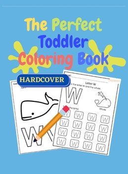 The Perfect Toddler Coloring Book - HARDCOVER: Fun with Letters, Tracing Letters, Numbers, Colors, Shapes, Big Activity Workbook with 100 Pages, Coloring Book for Toddlers Ages 2-6.