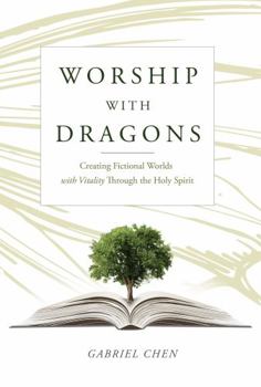 Paperback Worship with Dragons: Creating Fictional Worlds with Vitality Through the Holy Spirit Book