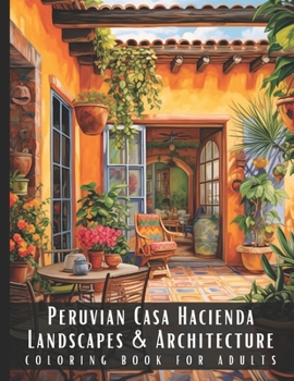 Peruvian Casa Hacienda Landscapes & Architecture Coloring Book for Adults: Beautiful Nature Landscapes Sceneries and Foreign Buildings Coloring Book f