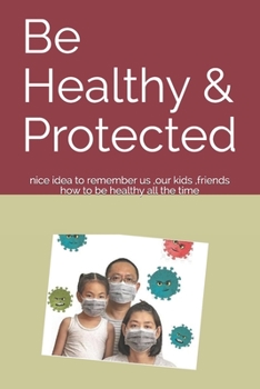 Paperback Be Healthy & Protected: nice idea to remember us, our kids, friends how to be healthy all the time Book