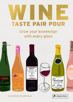 Wine. Taste Pair Pour: Grow Your Knowledge with Every Glass