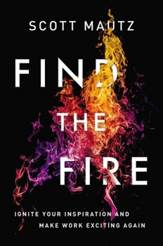 Paperback Find the Fire: Ignite Your Inspiration--And Make Work Exciting Again Book