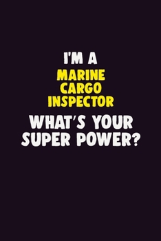 I'M A Marine Cargo Inspector, What's Your Super Power?: 6X9 120 pages Career  Notebook Unlined  Writing Journal