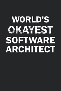 World's Okayest Software Architect: Funny gag gift for sarcastic snarky Software Architect - Blank Lined Notebook