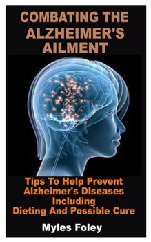 Paperback Combating the Alzheimer's Ailment: Tips To Help Prevent Alzheimer's Diseases Including Dieting And Possible Cure Book