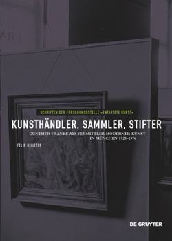 Hardcover Kunsthändler, Sammler, Stifter: Günther Franke ALS Vermittler Moderner Kunst in München 1923-1976 [German] Book
