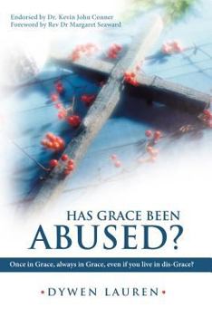 Has Grace Been Abused?: Once in Grace, Always in Grace, Even If You Live in Dis-Grace?