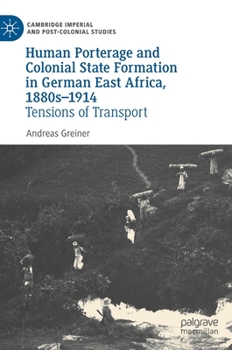 Hardcover Human Porterage and Colonial State Formation in German East Africa, 1880s-1914: Tensions of Transport Book