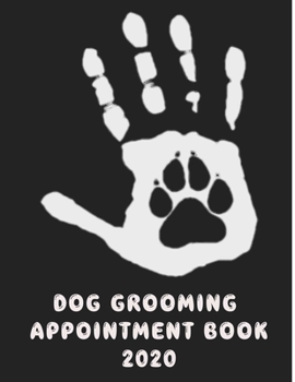 Dog Grooming Appointment Book 2020: Daily Appointment Planner Calendar Time Organizer For Canine Business | Pet Dog Cat Grooming Service