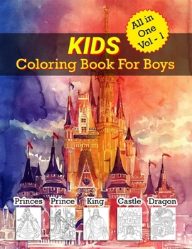 Kids Coloring Book for Boys ( All in One Vol - 1 ): Animals, Mandalas, Princesses, Princes, Kings, Queens, Knights, and Dragons