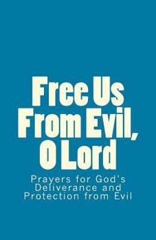 Paperback Free Us From Evil, O Lord: Prayers for God's Deliverance and Protection from Evil Book