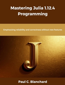 Paperback Mastering Julia 1.12.4 Programming: Emphasizing reliability and correctness without new features Book