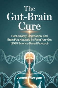 Paperback The Gut-Brain Cure: Heal Anxiety, Depression, and Brain Fog Naturally by Fixing Your Gut (2025 Science-Based Protocol) Book