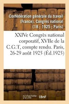Paperback XXIVe Congrès national corporatif, XVIIe de la C.G.T, compte rendu des débats: Paris, 17-20 septembre 1929 [French] Book