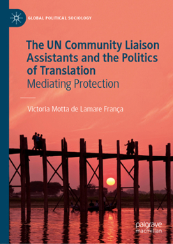 The UN Community Liaison Assistants and the Politics of Translation: Mediating Protection (Global Political Sociology)