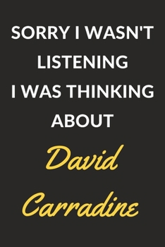Sorry I Wasn't Listening I Was Thinking About David Carradine: David Carradine Journal Notebook to Write Down Things, Take Notes, Record Plans or Keep Track of Habits (6" x 9" - 120 Pages)