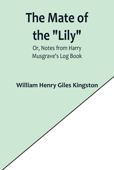 Paperback The Mate of the "Lily"; Or, Notes from Harry Musgrave's Log Book