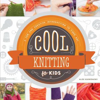 Library Binding Cool Knitting for Kids: A Fun and Creative Introduction to Fiber Art: A Fun and Creative Introduction to Fiber Art Book