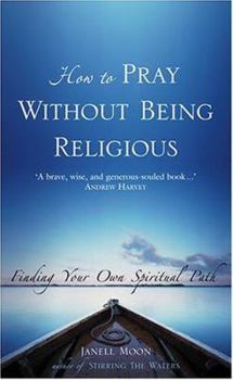 Paperback How to Pray Without Being Religious: Finding Your Own Spiritual Path Book